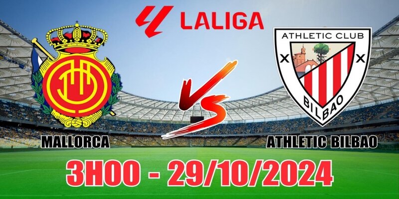 Mallorca vs Athletic Bilbao - Chiến Đấu Vì Vé Đi Châu Âu